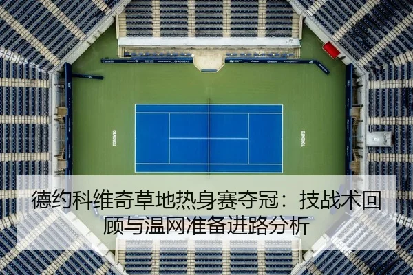 德约科维奇草地热身赛夺冠：技战术回顾与温网准备进路分析